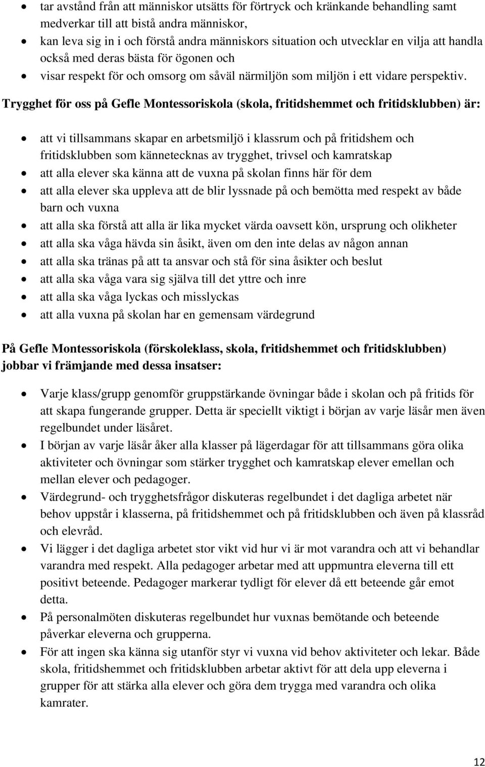 Trygghet för oss på Gefle Montessoriskola (skola, fritidshemmet och fritidsklubben) är: att vi tillsammans skapar en arbetsmiljö i klassrum och på fritidshem och fritidsklubben som kännetecknas av