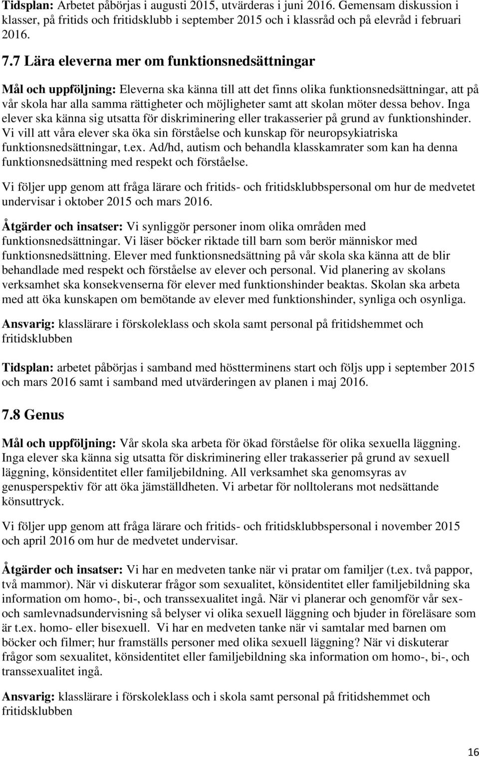 att skolan möter dessa behov. Inga elever ska känna sig utsatta för diskriminering eller trakasserier på grund av funktionshinder.