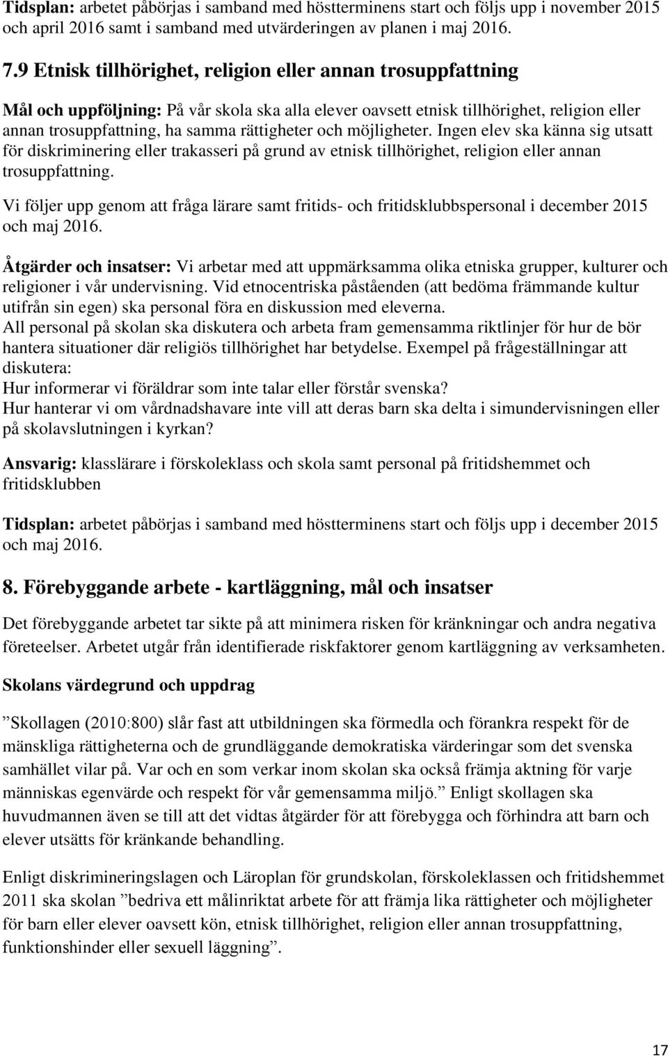 och möjligheter. Ingen elev ska känna sig utsatt för diskriminering eller trakasseri på grund av etnisk tillhörighet, religion eller annan trosuppfattning.