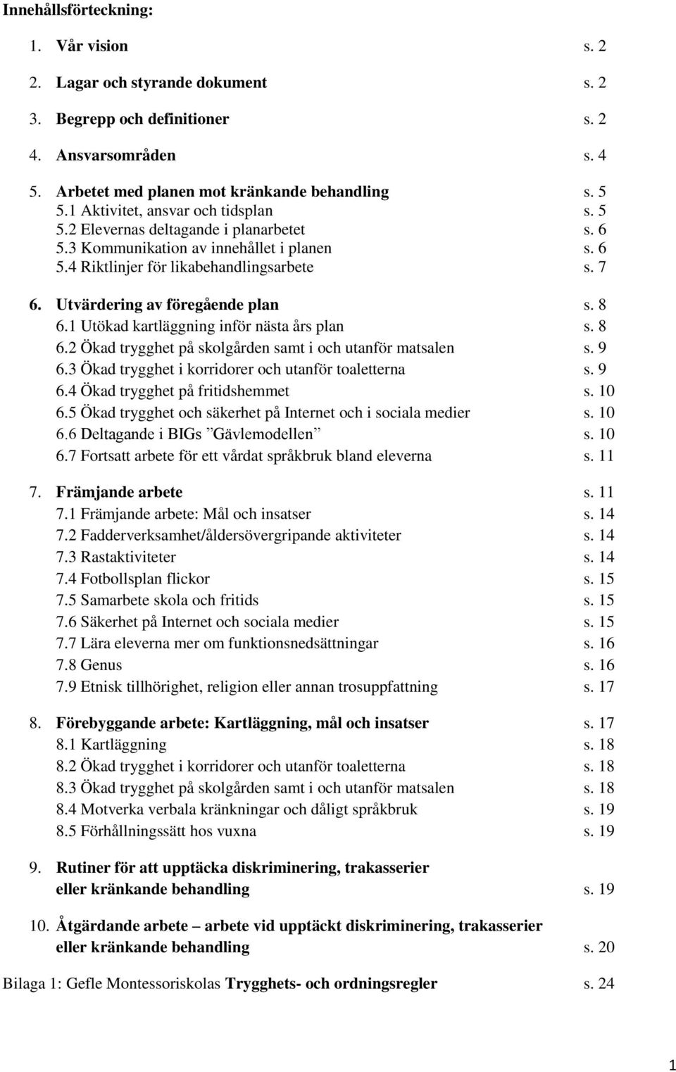 Utvärdering av föregående plan s. 8 6.1 Utökad kartläggning inför nästa års plan s. 8 6.2 Ökad trygghet på skolgården samt i och utanför matsalen s. 9 6.