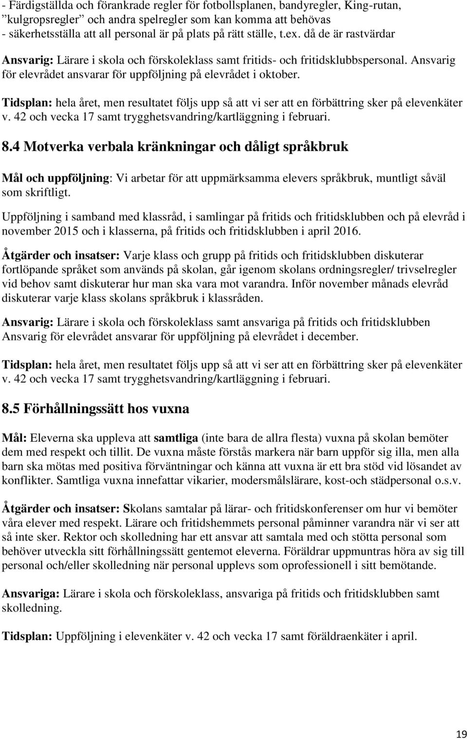 Tidsplan: hela året, men resultatet följs upp så att vi ser att en förbättring sker på elevenkäter v. 42 och vecka 17 samt trygghetsvandring/kartläggning i februari. 8.