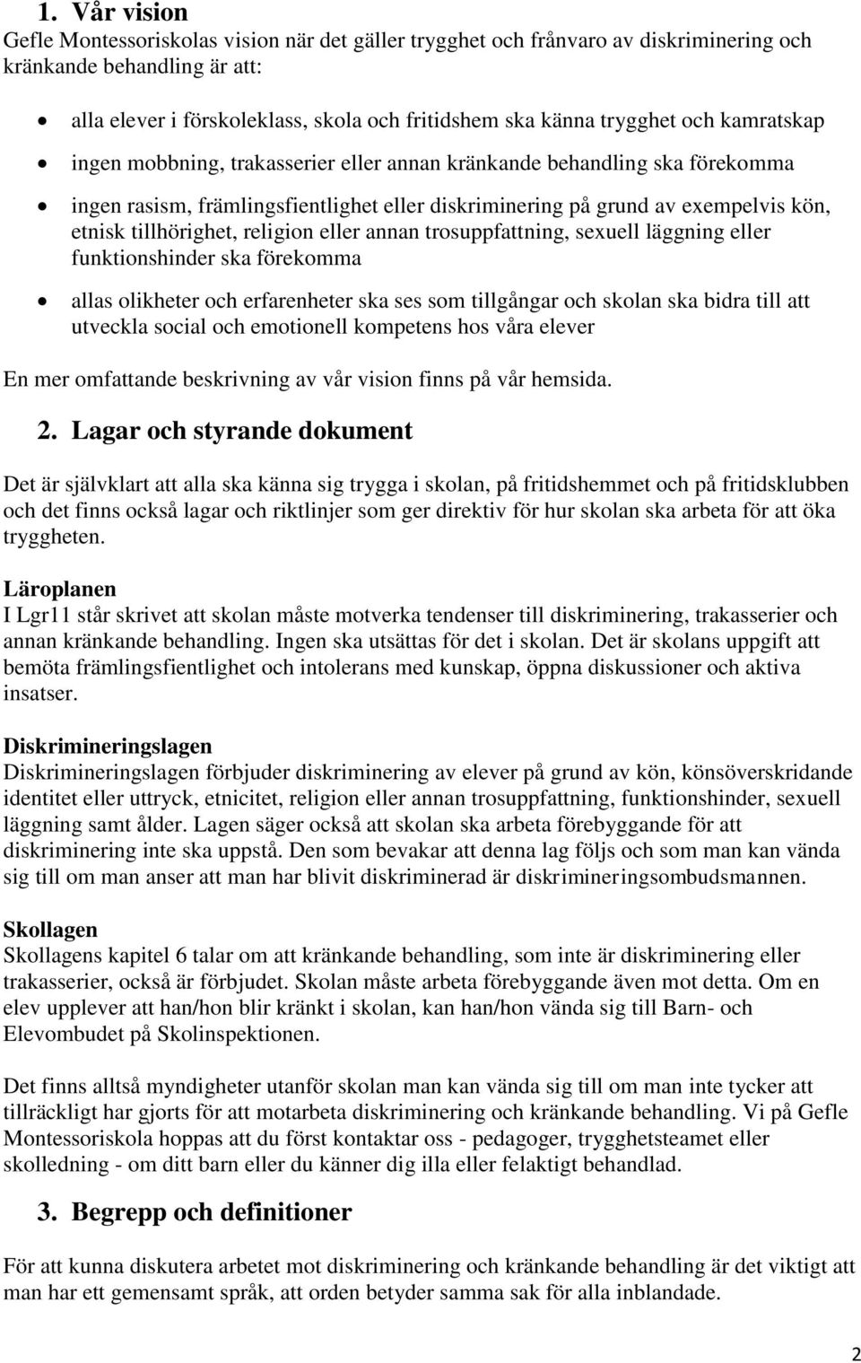 tillhörighet, religion eller annan trosuppfattning, sexuell läggning eller funktionshinder ska förekomma allas olikheter och erfarenheter ska ses som tillgångar och skolan ska bidra till att utveckla