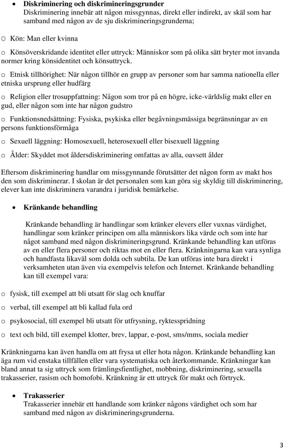 o Etnisk tillhörighet: När någon tillhör en grupp av personer som har samma nationella eller etniska ursprung eller hudfärg o Religion eller trosuppfattning: Någon som tror på en högre,