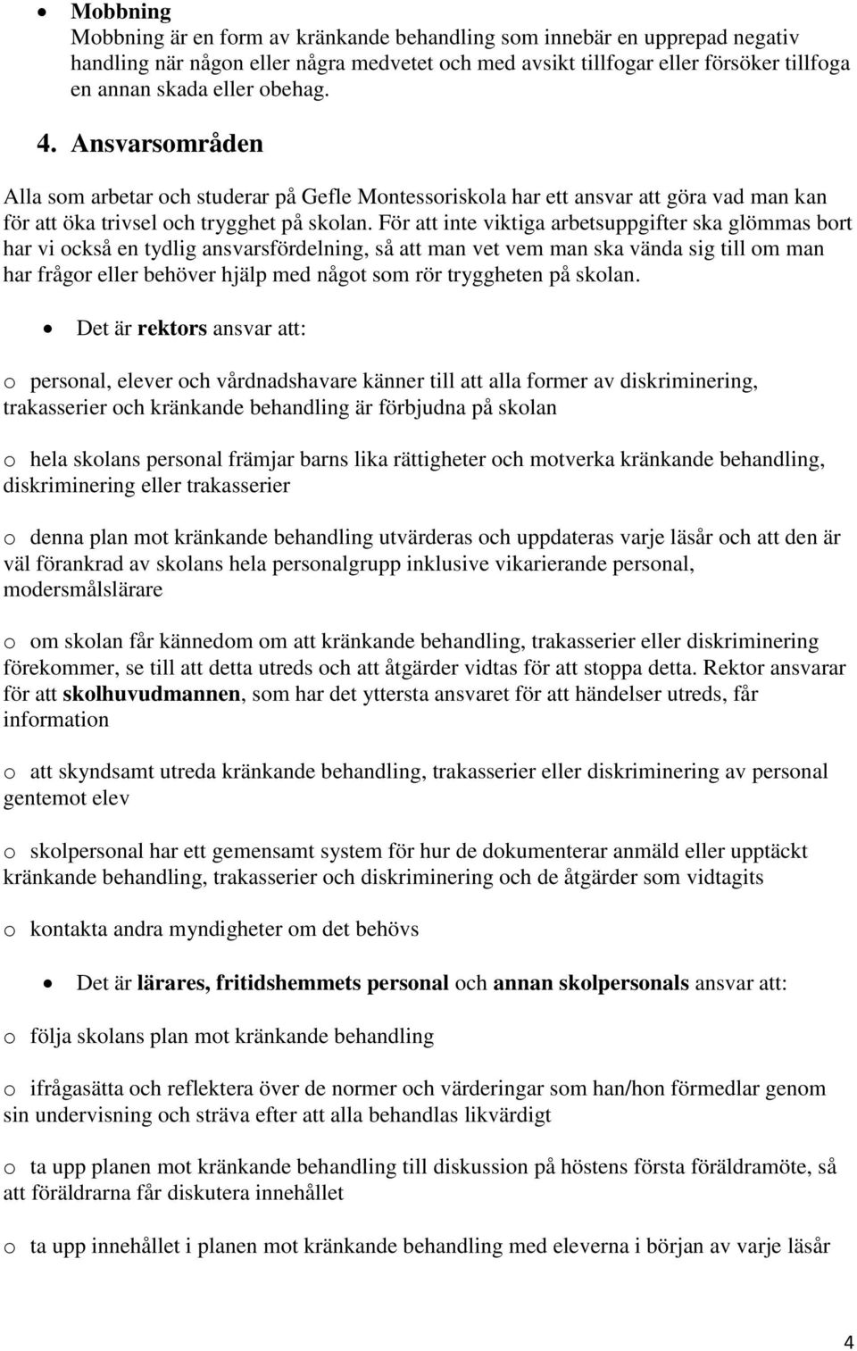 För att inte viktiga arbetsuppgifter ska glömmas bort har vi också en tydlig ansvarsfördelning, så att man vet vem man ska vända sig till om man har frågor eller behöver hjälp med något som rör