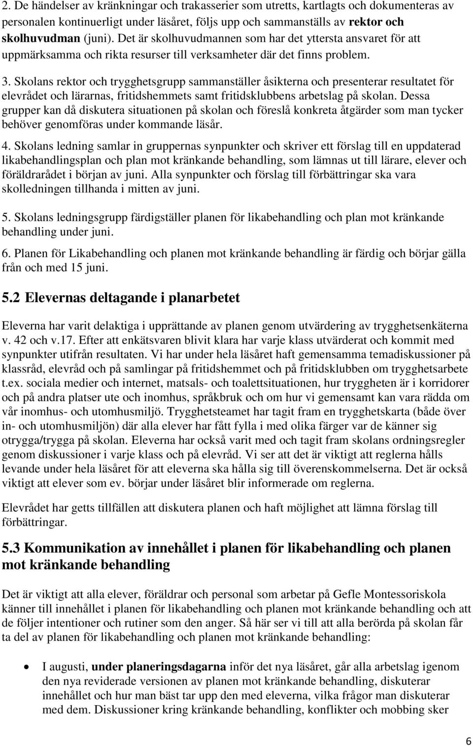 Skolans rektor och trygghetsgrupp sammanställer åsikterna och presenterar resultatet för elevrådet och lärarnas, fritidshemmets samt fritidsklubbens arbetslag på skolan.