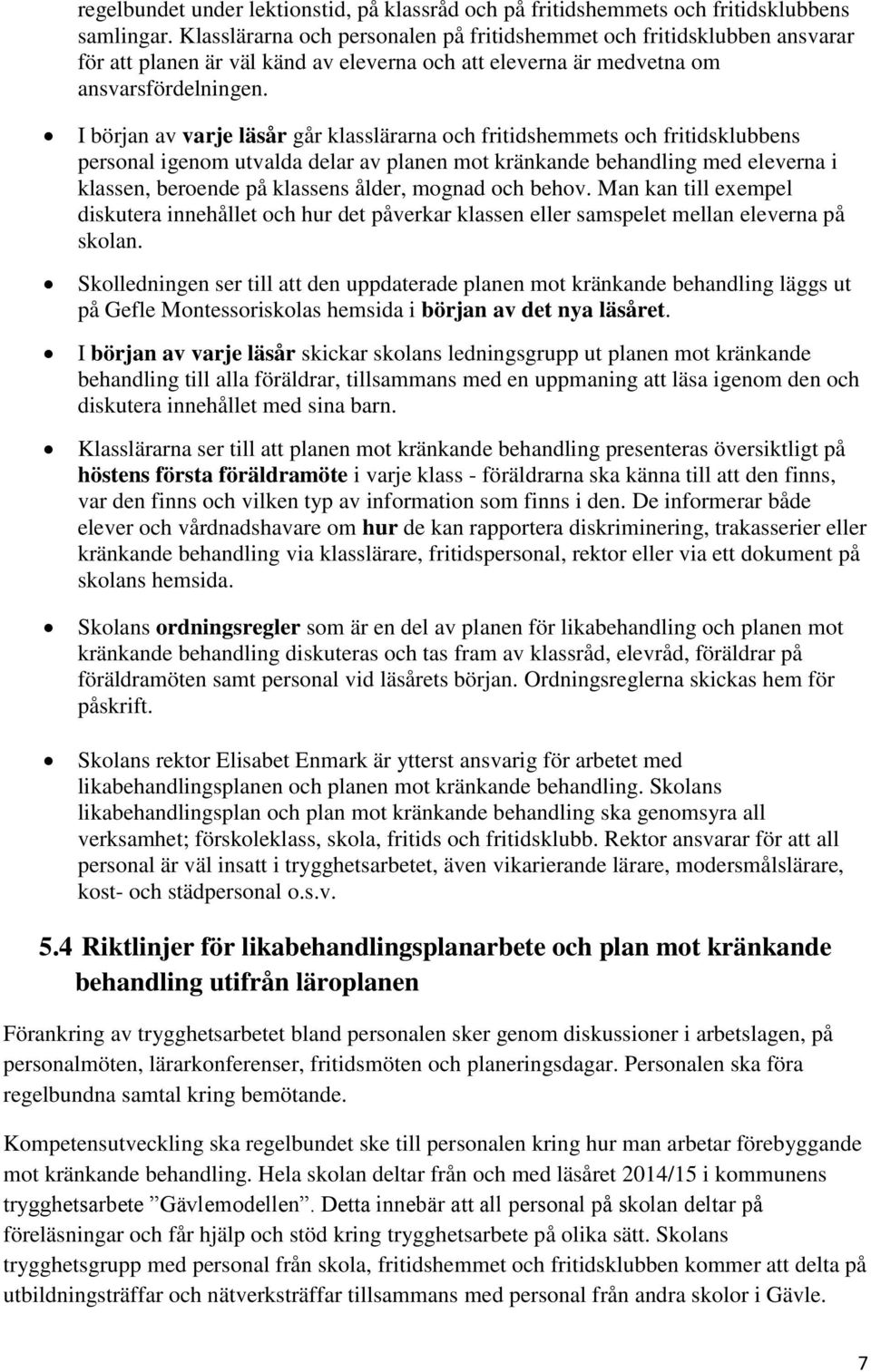 I början av varje läsår går klasslärarna och fritidshemmets och fritidsklubbens personal igenom utvalda delar av planen mot kränkande behandling med eleverna i klassen, beroende på klassens ålder,