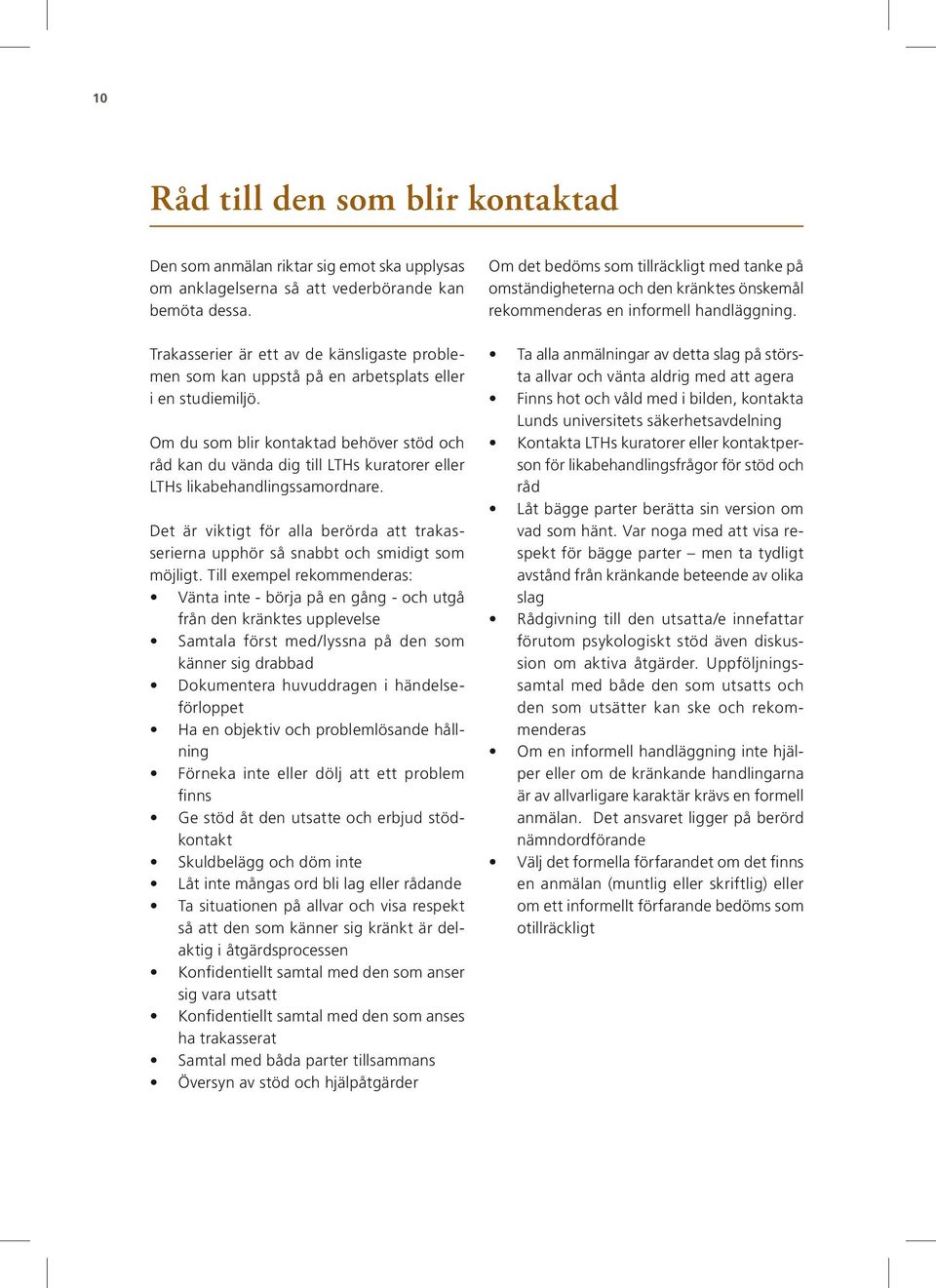 Om du som blir kontaktad behöver stöd och råd kan du vända dig till LTHs kuratorer eller LTHs likabehandlingssamordnare.