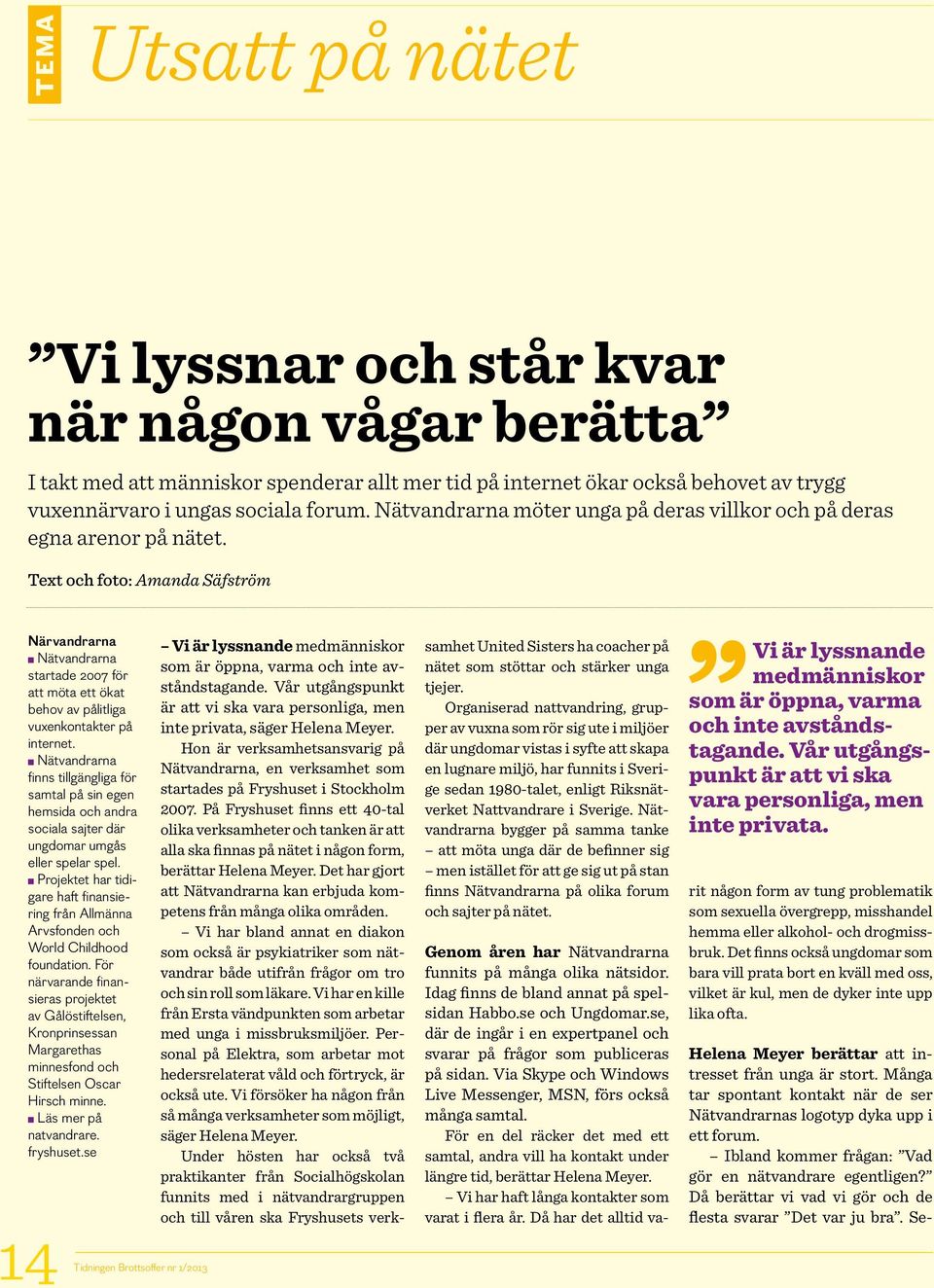 Text och foto: Amanda Säfström Närvandrarna Nätvandrarna startade 2007 för att möta ett ökat behov av pålitliga vuxenkontakter på internet.