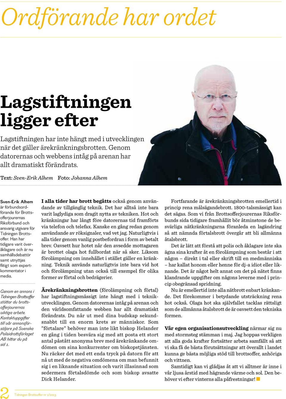 Text: Sven-Erik Alhem Foto: Johanna Alhem Sven-Erik Alhem är förbundsordförande för Brottsofferjourernas Riksförbund och ansvarig utgivare för Tidningen Brottsoffer.