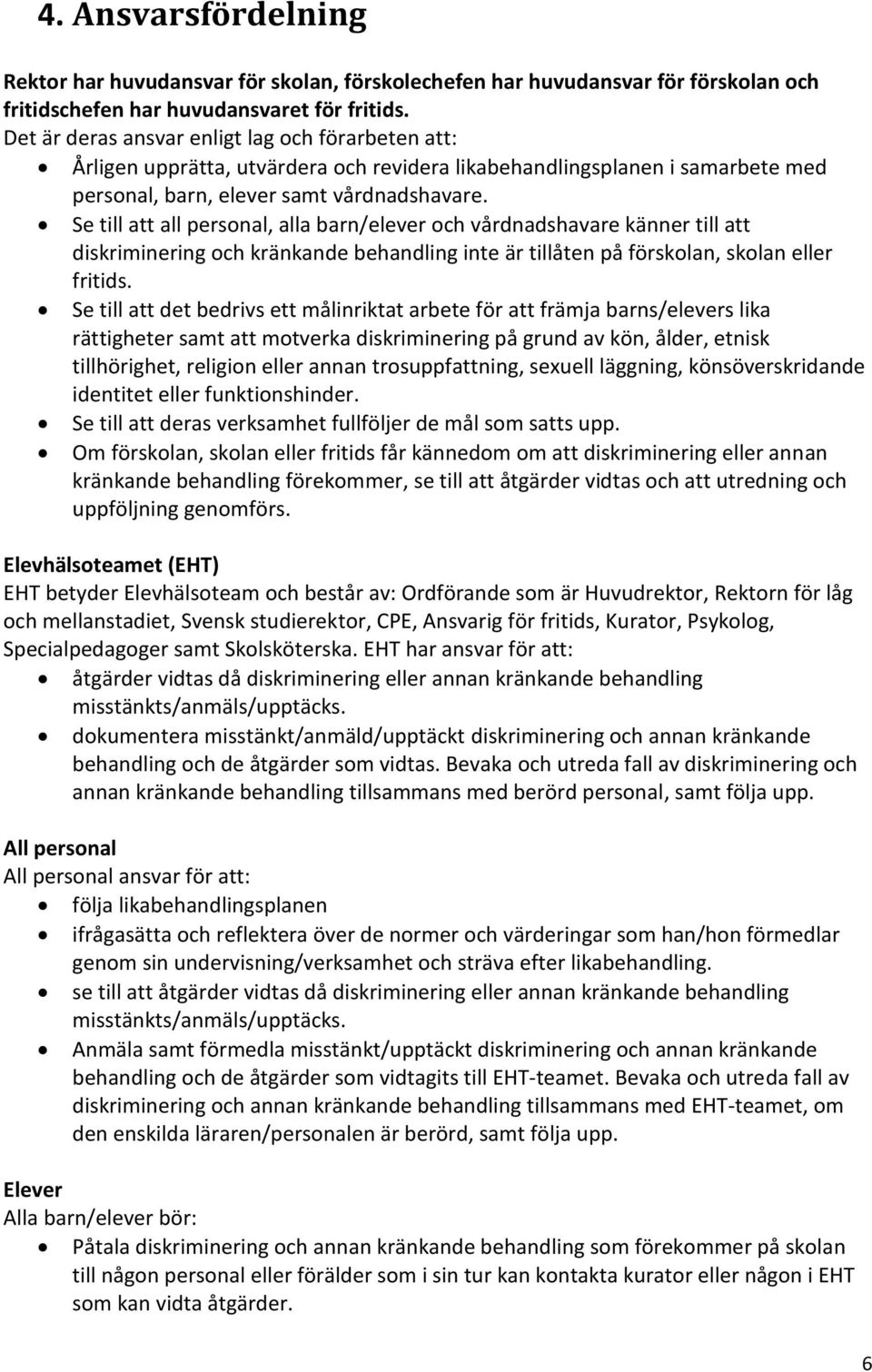 Se till att all personal, alla barn/elever och vårdnadshavare känner till att diskriminering och kränkande behandling inte är tillåten på förskolan, skolan eller fritids.