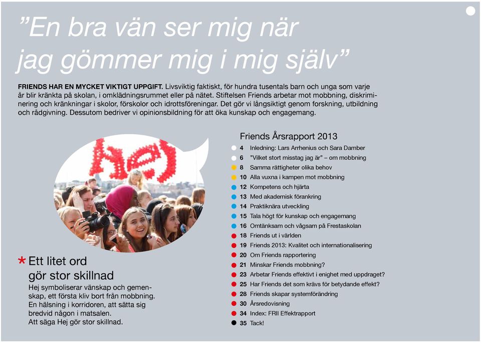 Stiftelsen Friends arbetar mot mobbning, diskriminering och kränkningar i skolor, förskolor och idrottsföreningar. Det gör vi långsiktigt genom forskning, utbildning och rådgivning.