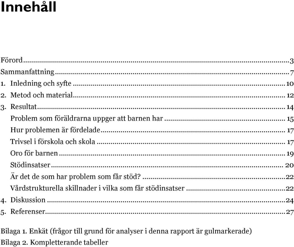 .. 17 Oro för barnen... 19 Stödinsatser... 20 Är det de som har problem som får stöd?