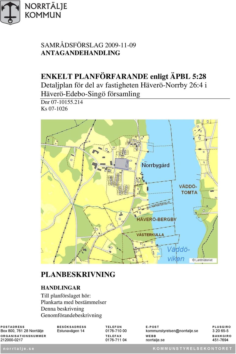 214 Ks 07-1026 PLANBESKRIVNING HANDLINGAR Till planförslaget hör: Plankarta med bestämmelser Denna beskrivning Genomförandebeskrivning P O S T A D R E S S B E S Ö K S A