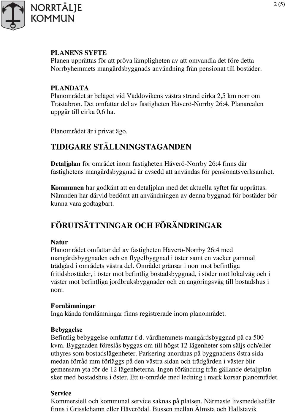 Planområdet är i privat ägo.