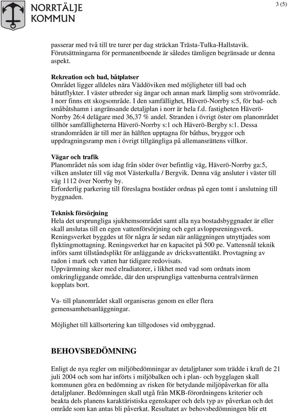 I norr finns ett skogsområde. I den samfällighet, Häverö-Norrby s:5, för bad- och småbåtshamn i angränsande detaljplan i norr är hela f.d. fastigheten Häverö- Norrby 26:4 delägare med 36,37 % andel.