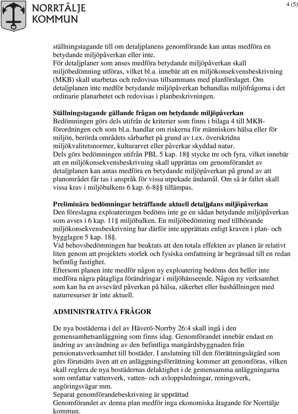 Om detaljplanen inte medför betydande miljöpåverkan behandlas miljöfrågorna i det ordinarie planarbetet och redovisas i planbeskrivningen.