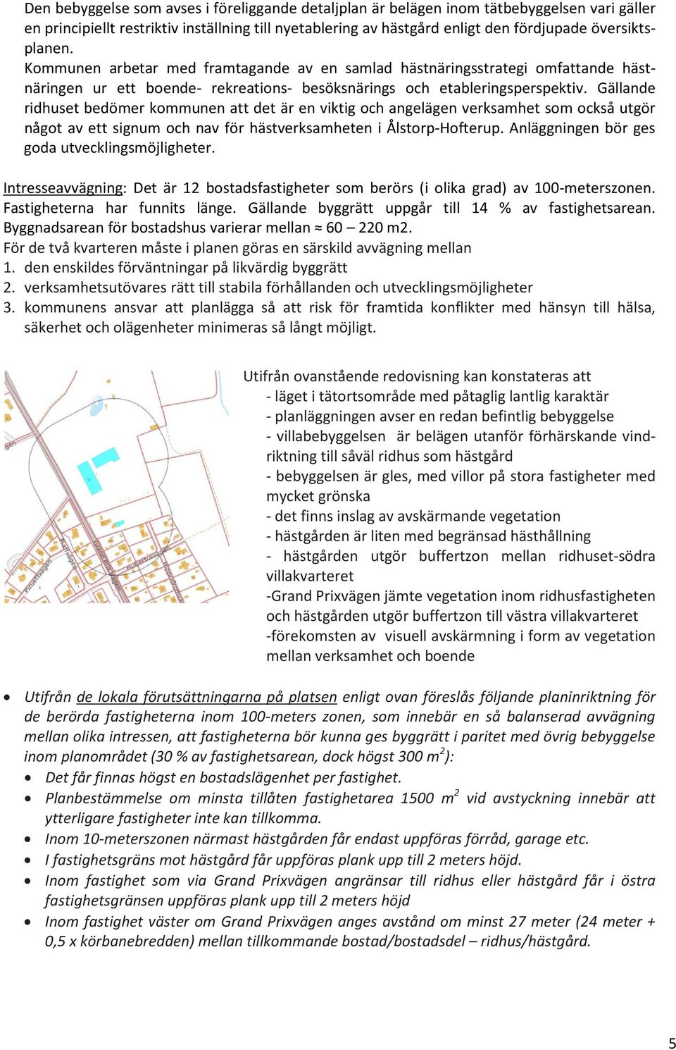 Gällande ridhuset bedömer kommunen att det är en viktig och angelägen verksamhet som också utgör något av ett signum och nav för hästverksamheten i Ålstorp-Hofterup.