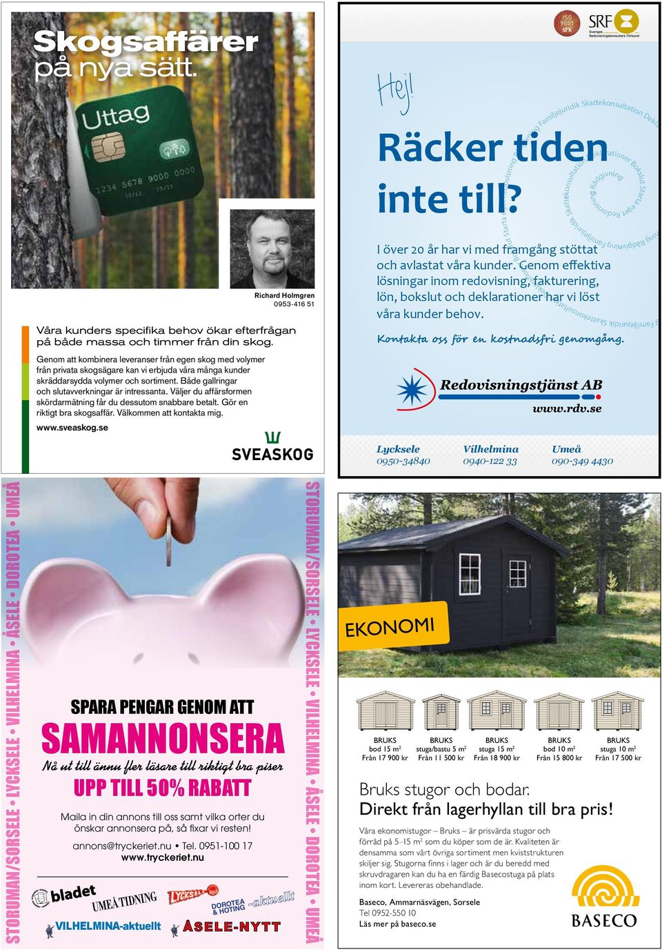 se Richard Holmgren 0953-416 51 Våra kunders specifika behov ökar efterfrågan på både massa och timmer från din skog. Hej! ej e uridik Skattekonsultation Deklar Räcker tiden inte till?