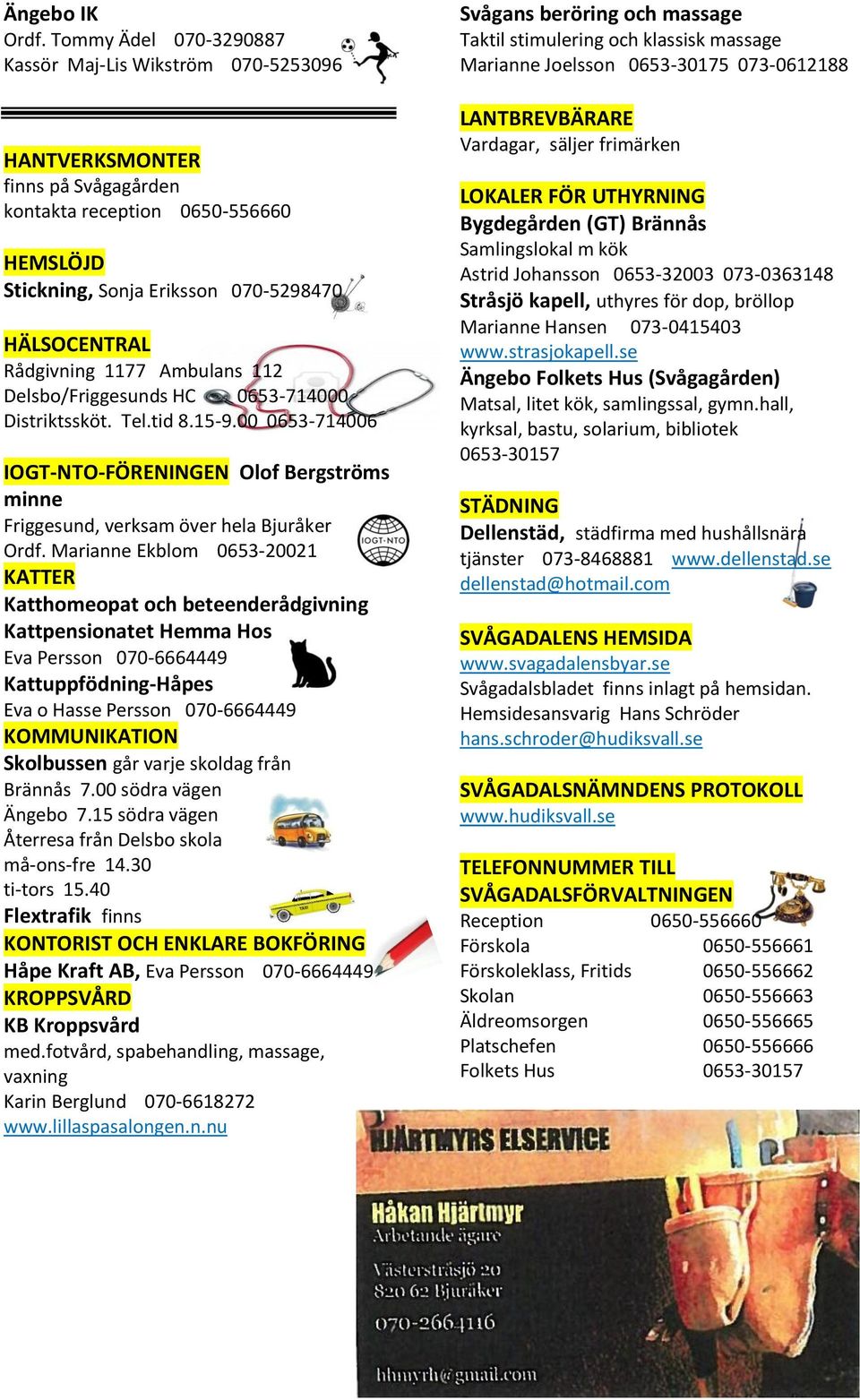 1177 Ambulans 112 Delsbo/Friggesunds HC 0653-714000 Distriktssköt. Tel.tid 8.15-9.00 0653-714006 IOGT-NTO-FÖRENINGEN Olof Bergströms minne Friggesund, verksam över hela Bjuråker Ordf.