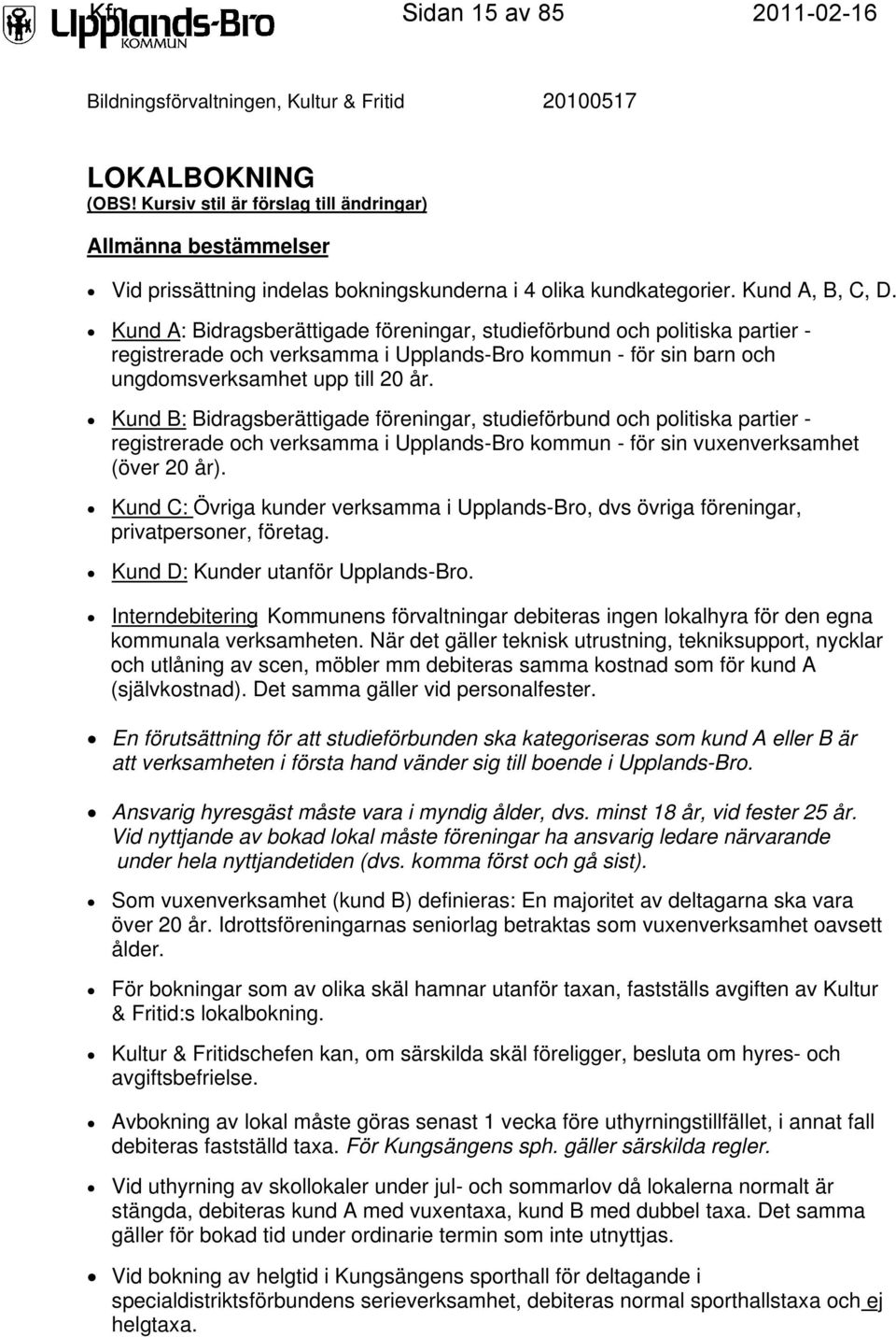 Kund A: Bidragsberättigade föreningar, studieförbund och politiska partier - registrerade och verksamma i Upplands-Bro kommun - för sin barn och ungdomsverksamhet upp till 20 år.
