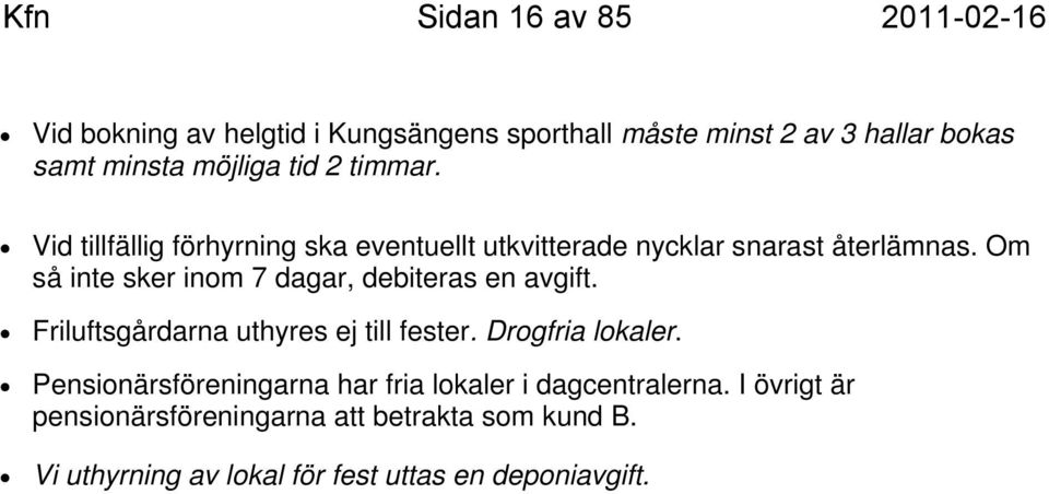 Om så inte sker inom 7 dagar, debiteras en avgift. Friluftsgårdarna uthyres ej till fester. Drogfria lokaler.