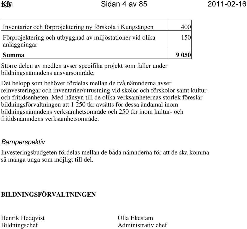 Det belopp som behöver fördelas mellan de två nämnderna avser reinvesteringar och inventarier/utrustning vid skolor och förskolor samt kulturoch fritidsenheten.