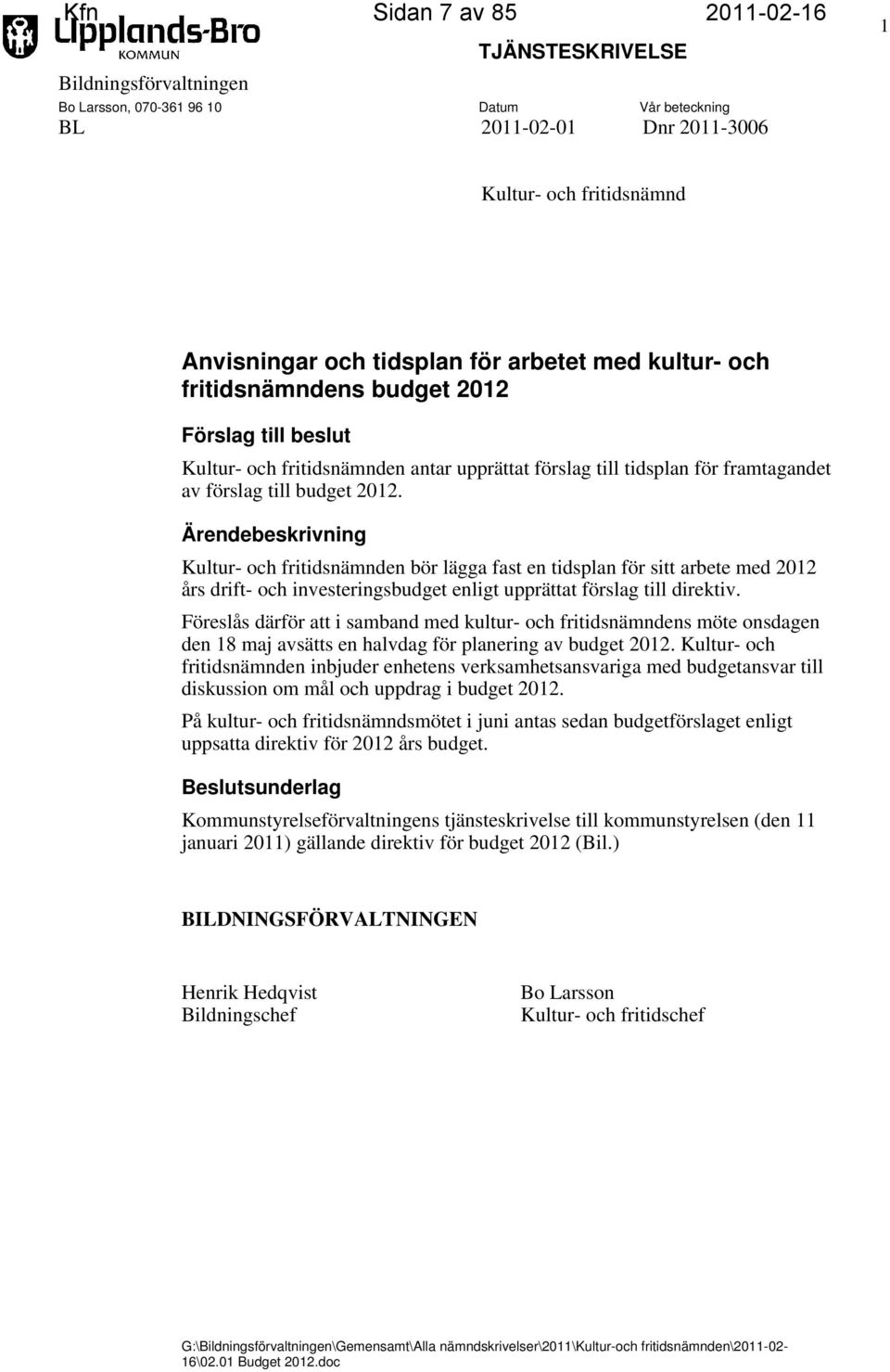 Ärendebeskrivning Kultur- och fritidsnämnden bör lägga fast en tidsplan för sitt arbete med 2012 års drift- och investeringsbudget enligt upprättat förslag till direktiv.