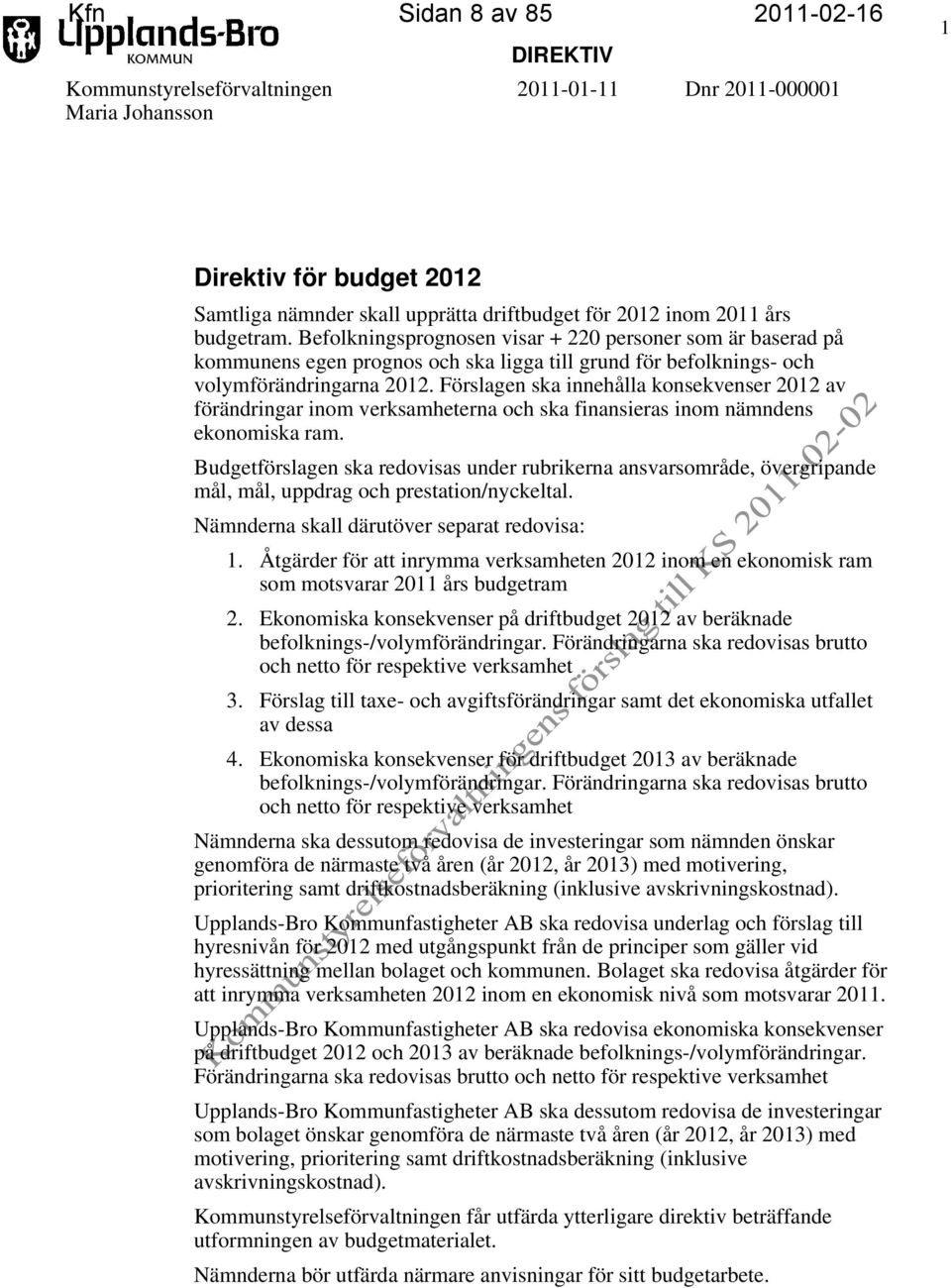 Förslagen ska innehålla konsekvenser 2012 av förändringar inom verksamheterna och ska finansieras inom nämndens ekonomiska ram.