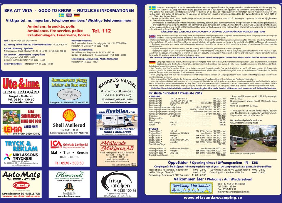 -, - SJ / Railway information / SJ (Schwedische ahn) Tel. - Apotek / Pharmacy / Apotheke N. Kungsgatan. Öppet: Mån-Fre -, -, Lör - Tel. - Läkarstation / Local Doctor s surgery/ Ärzte N.