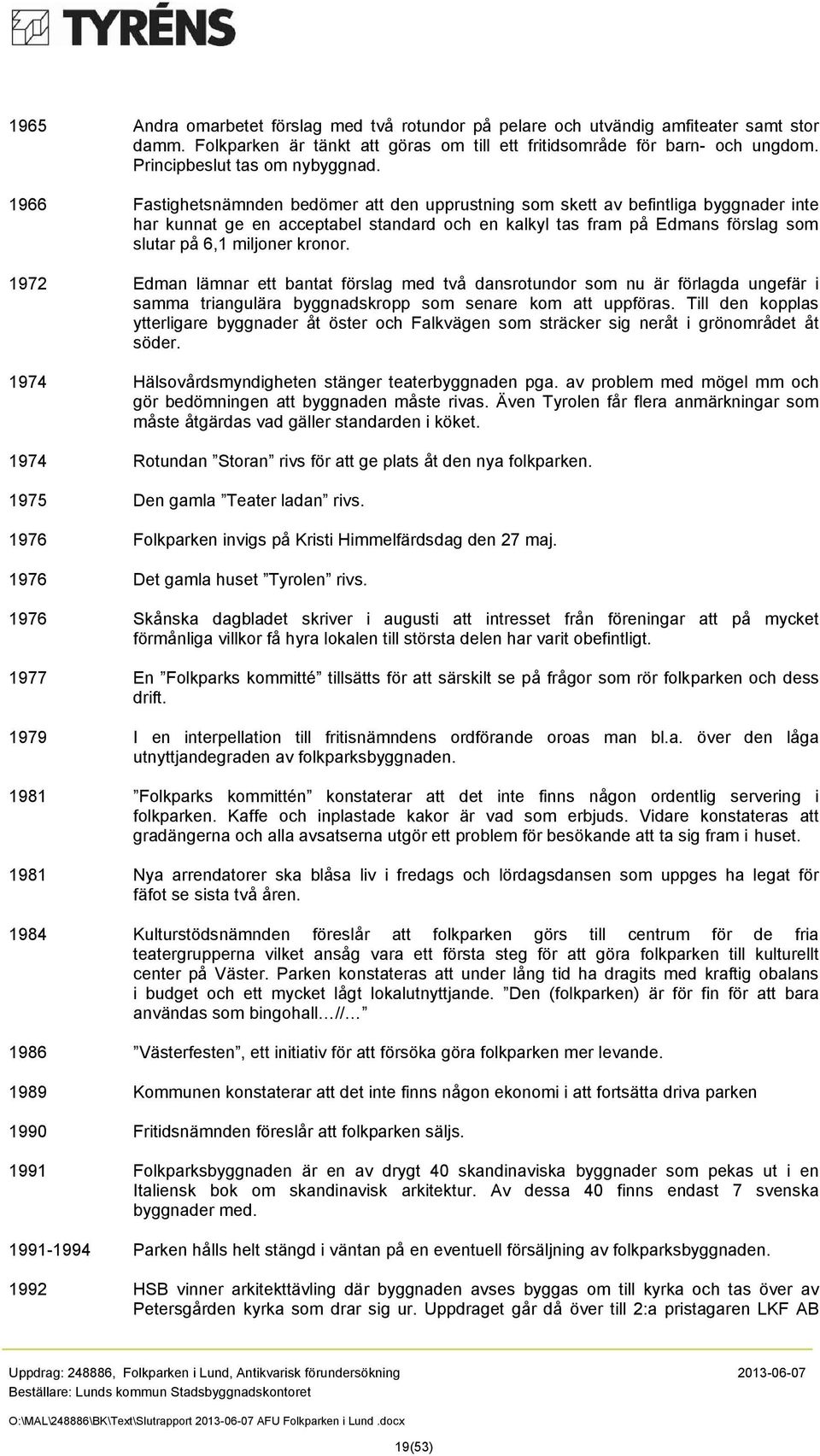 1966 Fastighetsnämnden bedömer att den upprustning som skett av befintliga byggnader inte har kunnat ge en acceptabel standard och en kalkyl tas fram på Edmans förslag som slutar på 6,1 miljoner