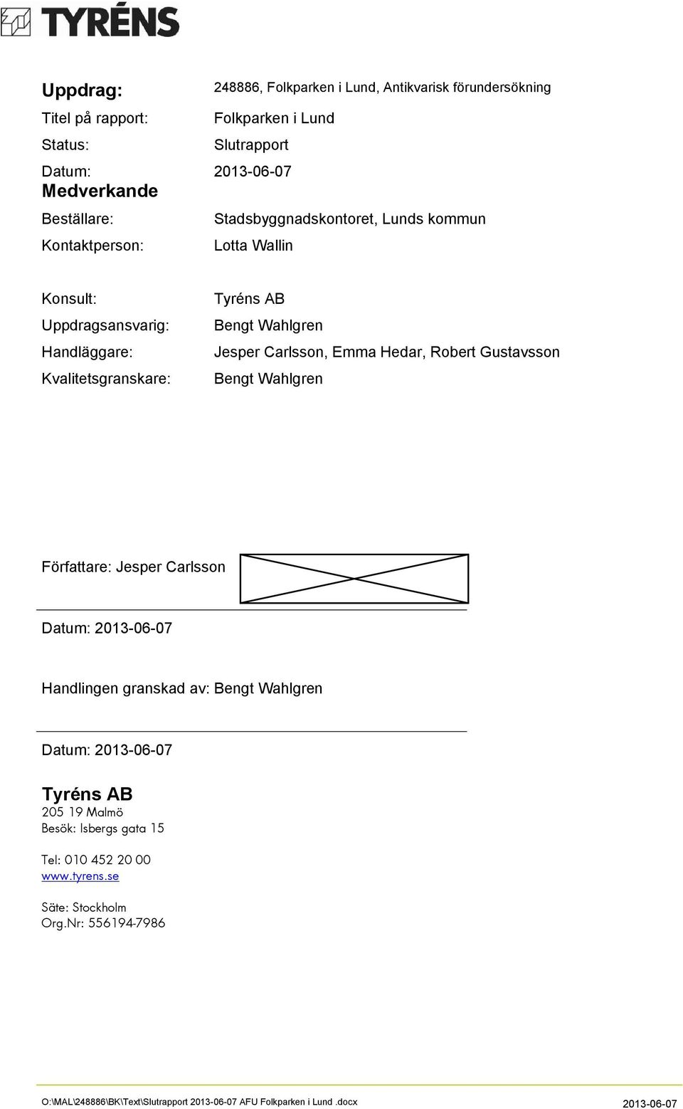 Bengt Wahlgren Jesper Carlsson, Emma Hedar, Robert Gustavsson Bengt Wahlgren Författare: Jesper Carlsson Datum: 2013-06-07 Handlingen granskad av:
