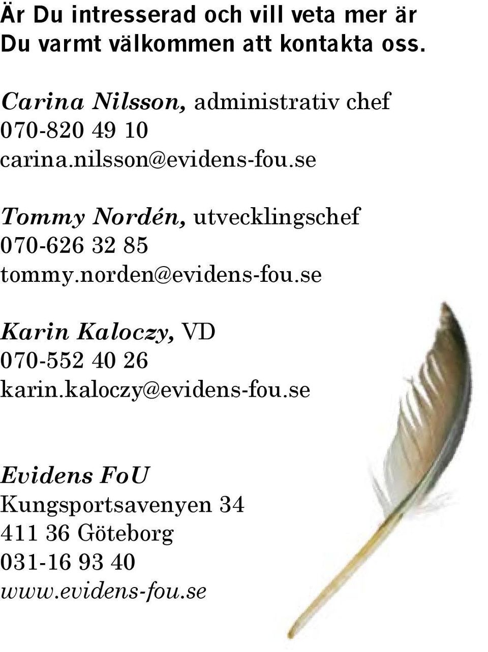 se Tommy Nordén, utvecklingschef 070-626 32 85 tommy.norden@evidens-fou.