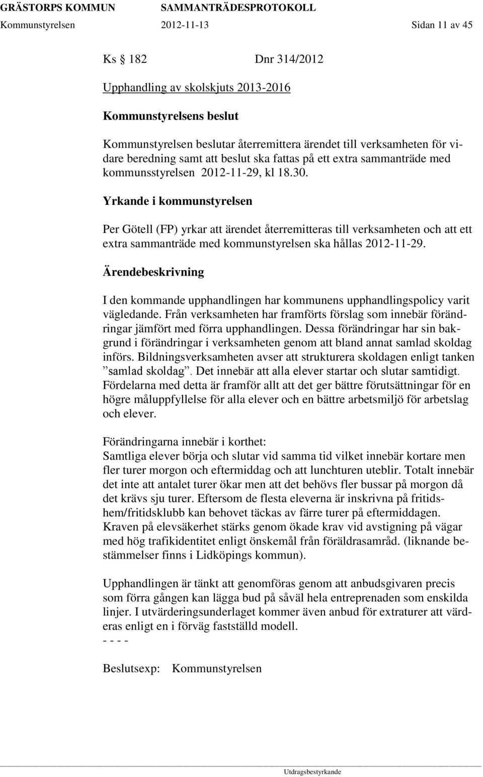 Yrkande i kommunstyrelsen Per Götell (FP) yrkar att ärendet återremitteras till verksamheten och att ett extra sammanträde med kommunstyrelsen ska hållas 2012-11-29.