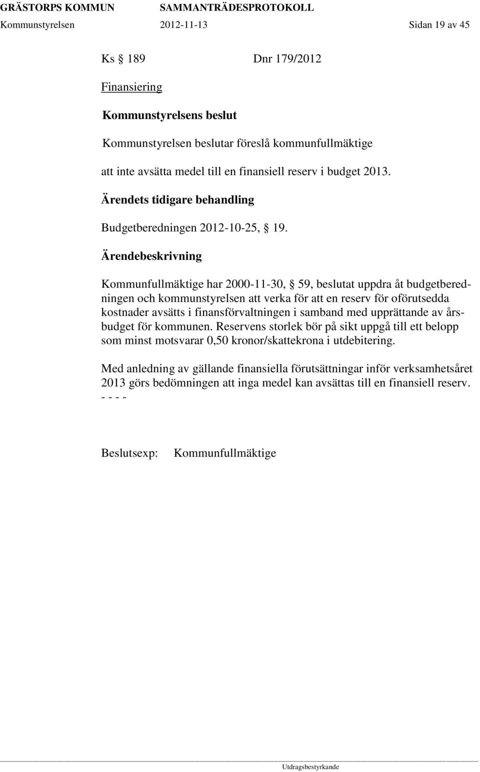 Kommunfullmäktige har 2000-11-30, 59, beslutat uppdra åt budgetberedningen och kommunstyrelsen att verka för att en reserv för oförutsedda kostnader avsätts i finansförvaltningen i samband med