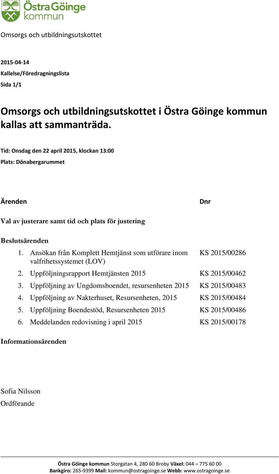 Ansökan från Komplett Hemtjänst som utförare inom valfrihetssystemet (LOV) KS 2015/00286 2. Uppföljningsrapport Hemtjänsten 2015 KS 2015/00462 3.