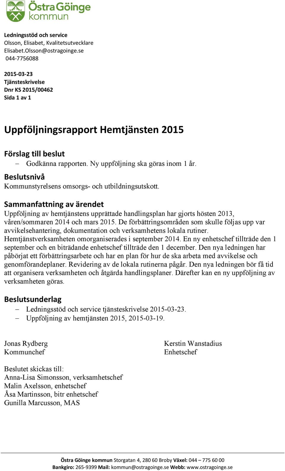 Beslutsnivå Kommunstyrelsens omsorgs- och utbildningsutskott. Sammanfattning av ärendet Uppföljning av hemtjänstens upprättade handlingsplan har gjorts hösten 2013, våren/sommaren 2014 och mars 2015.