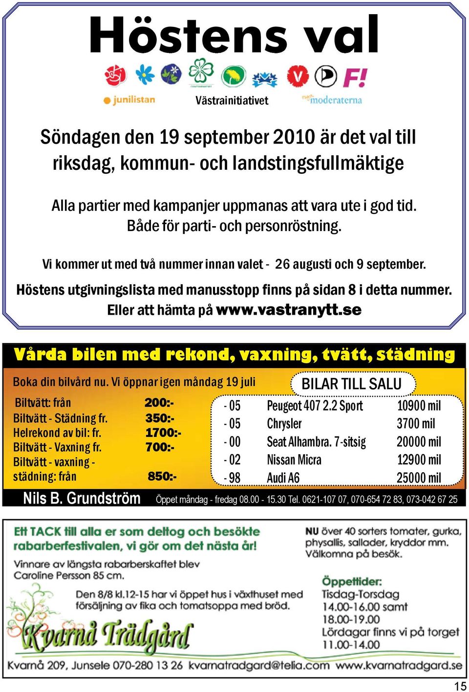 Eller att hämta på www.vastranytt.se Vårda bilen med rekond, vaxning, tvätt, städning Boka din bilvård nu. Vi öppnar igen måndag 19 juli BILAR TILL SALU Biltvätt: från 200:- - 05 Peugeot 407 2.