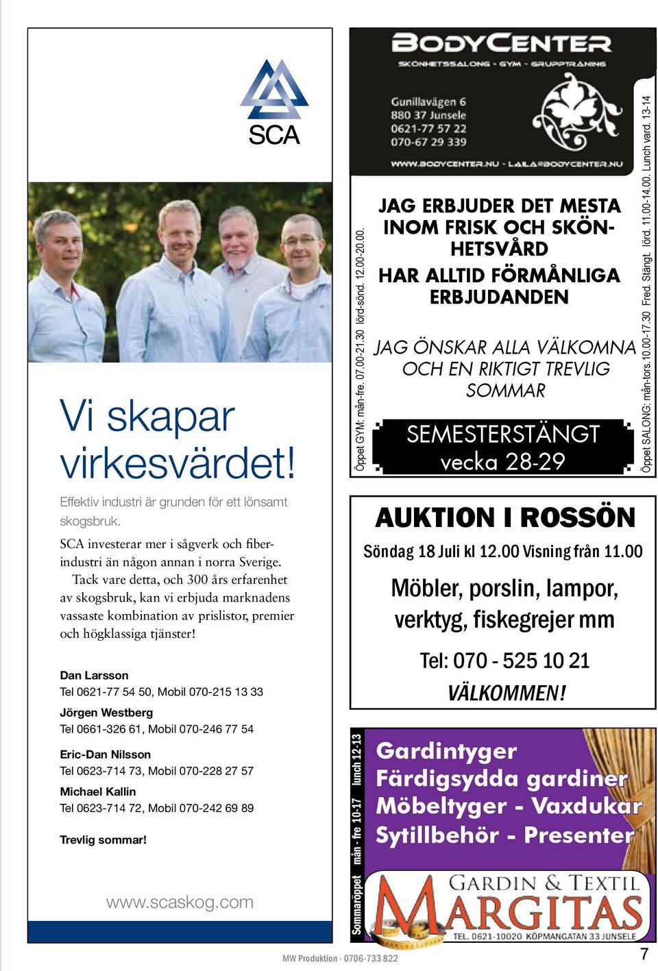 Dan Larsson Tel 0621-77 54 50, Mobil 070-215 13 33 Jörgen Westberg Tel 0661-326 61, Mobil 070-246 77 54 Eric-Dan Nilsson Tel 0623-714 73, Mobil 070-228 27 57 Michael Kallin Tel 0623-714 72, Mobil