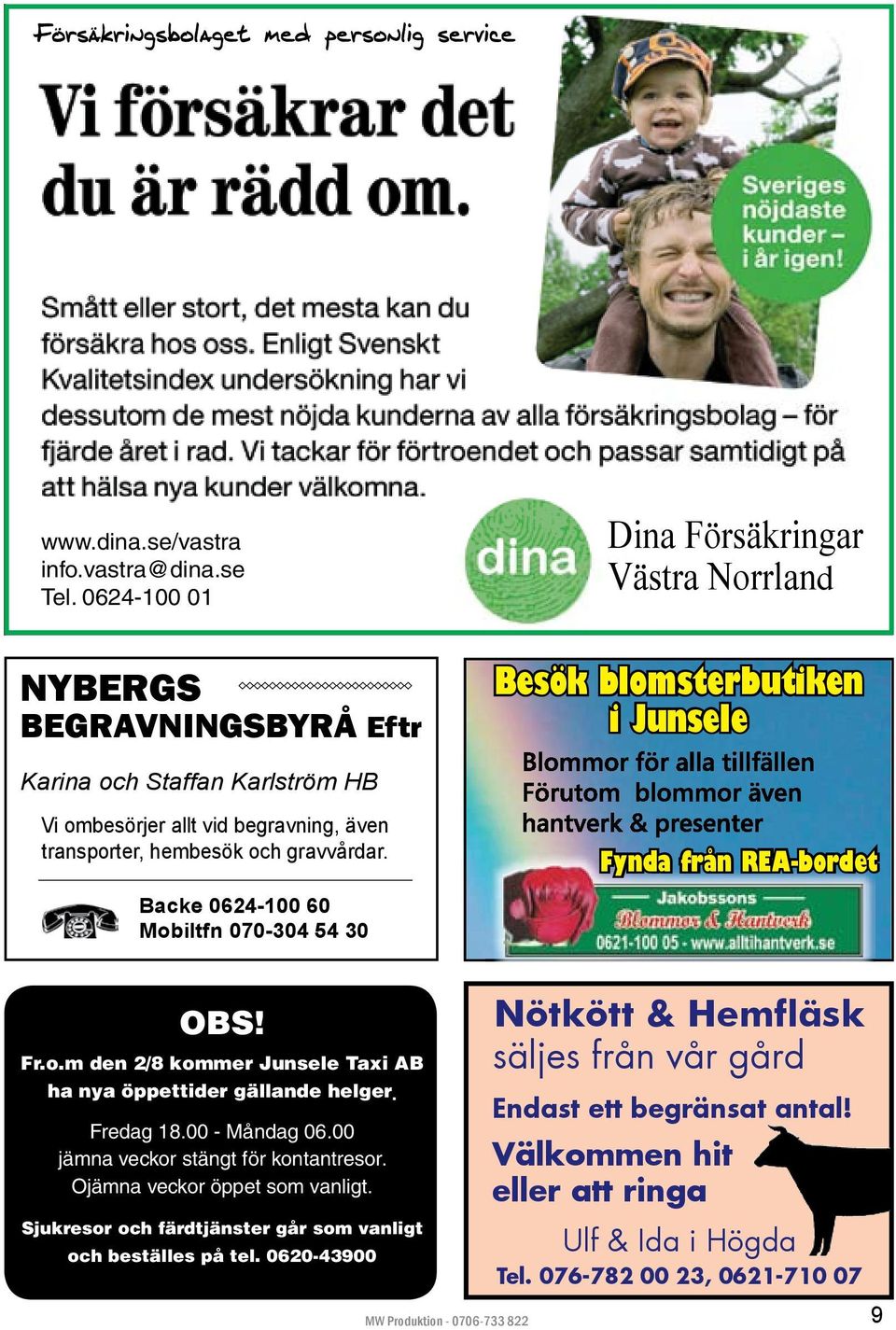 transporter, hembesök och gravvårdar. Fynda från REA-bordet Backe 0624-100 60 Mobiltfn 070-304 54 30 OBS! Fr.o.m den 2/8 kommer Junsele Taxi AB ha nya öppettider gällande helger. Fredag 18.