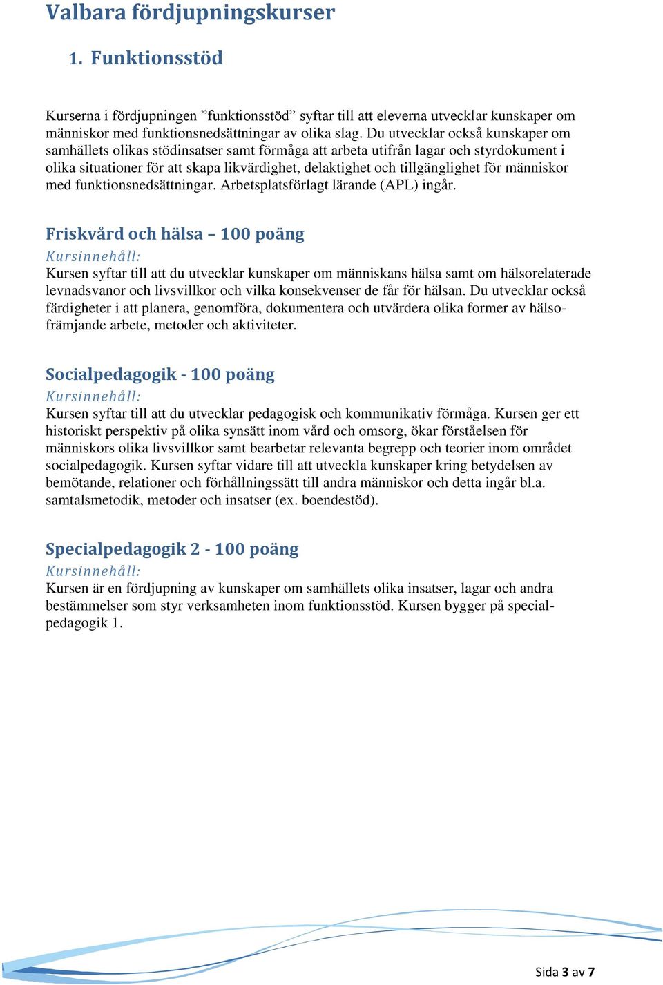 för människor med funktionsnedsättningar. Arbetsplatsförlagt lärande (APL) ingår.