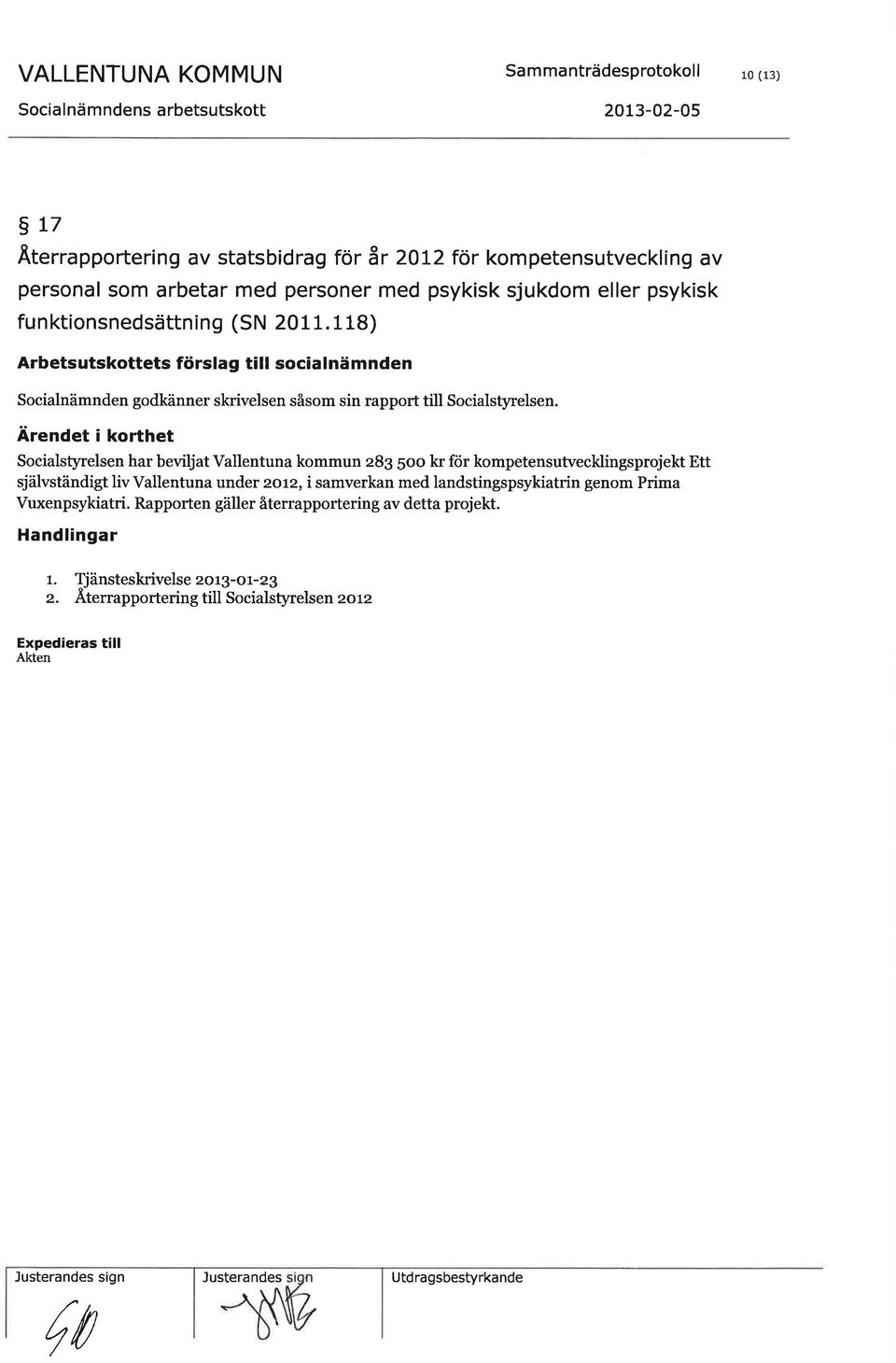 Ärendet i korthet Socialstyrelsen har beviljat Vallentuna kommun 283 5oo kr för kompetensutvechingsprojekt Ett självständigt livvallentuna under zotz,isamverkan med landstingspsykiatrin genom Prima