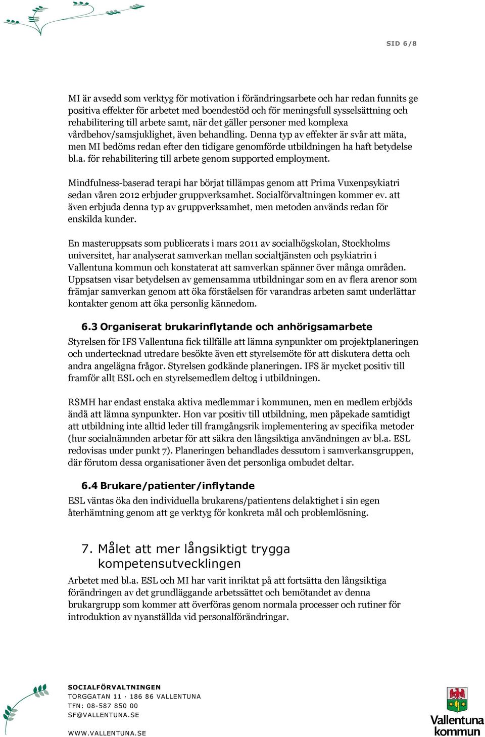 Denna typ av effekter är svår att mäta, men MI bedöms redan efter den tidigare genomförde utbildningen ha haft betydelse bl.a. för rehabilitering till arbete genom supported employment.