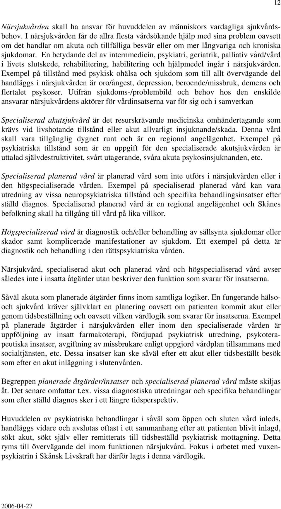 En betydande del av internmedicin, psykiatri, geriatrik, palliativ vård/vård i livets slutskede, rehabilitering, habilitering och hjälpmedel ingår i närsjukvården.