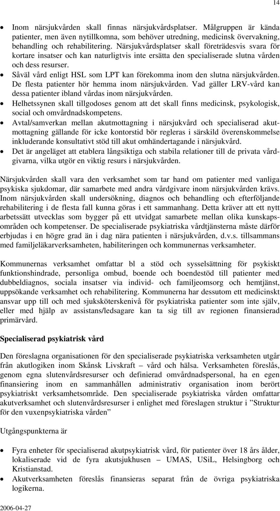 Såväl vård enligt HSL som LPT kan förekomma inom den slutna närsjukvården. De flesta patienter hör hemma inom närsjukvården. Vad gäller LRV-vård kan dessa patienter ibland vårdas inom närsjukvården.