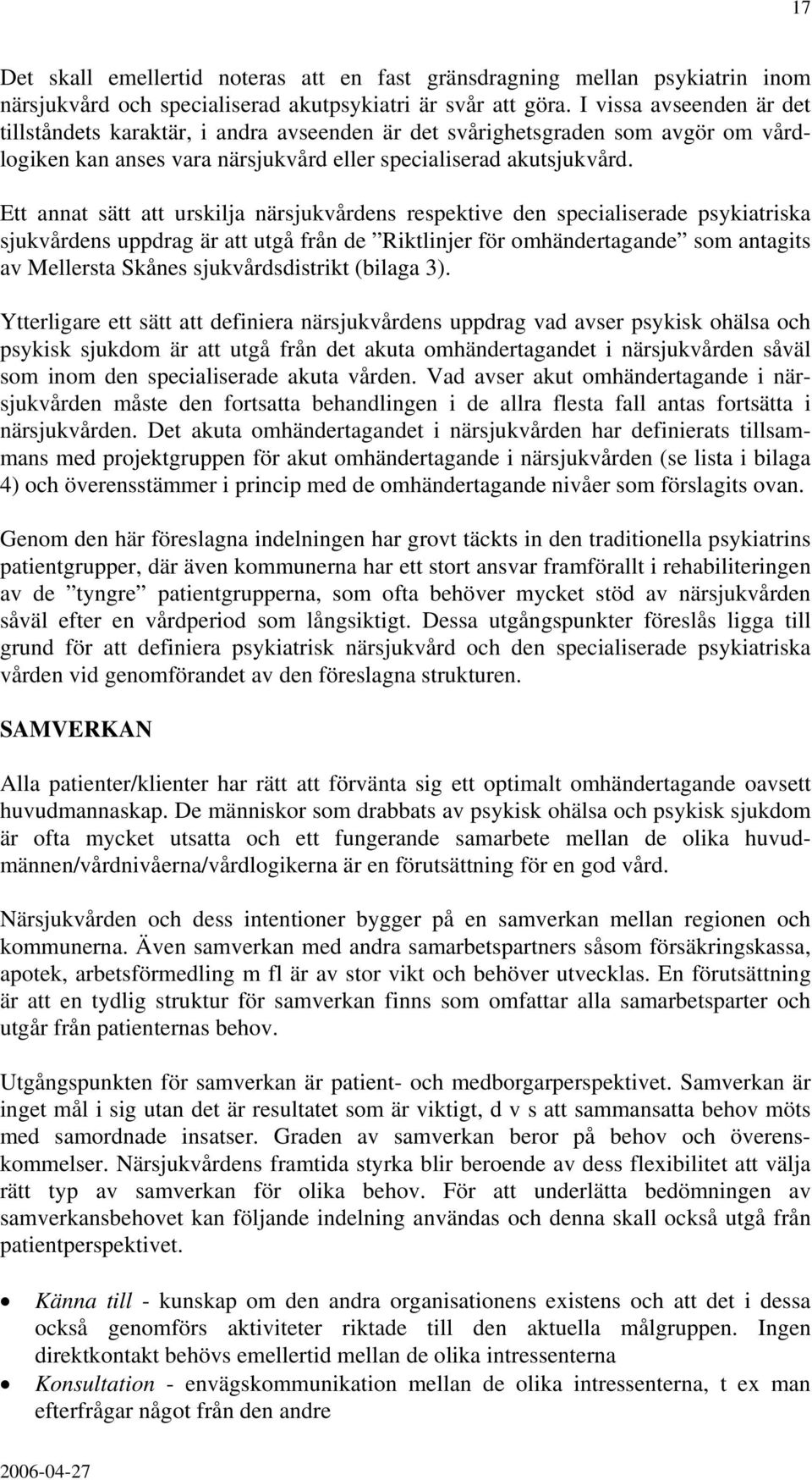 Ett annat sätt att urskilja närsjukvårdens respektive den specialiserade psykiatriska sjukvårdens uppdrag är att utgå från de Riktlinjer för omhändertagande som antagits av Mellersta Skånes