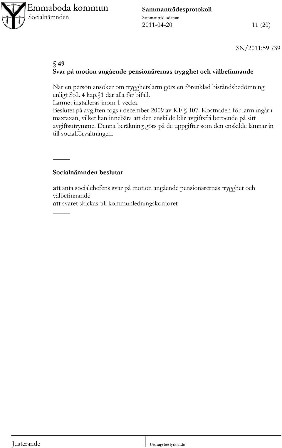 Kostnaden för larm ingår i maxtaxan, vilket kan innebära att den enskilde blir avgiftsfri beroende på sitt avgiftsutrymme.