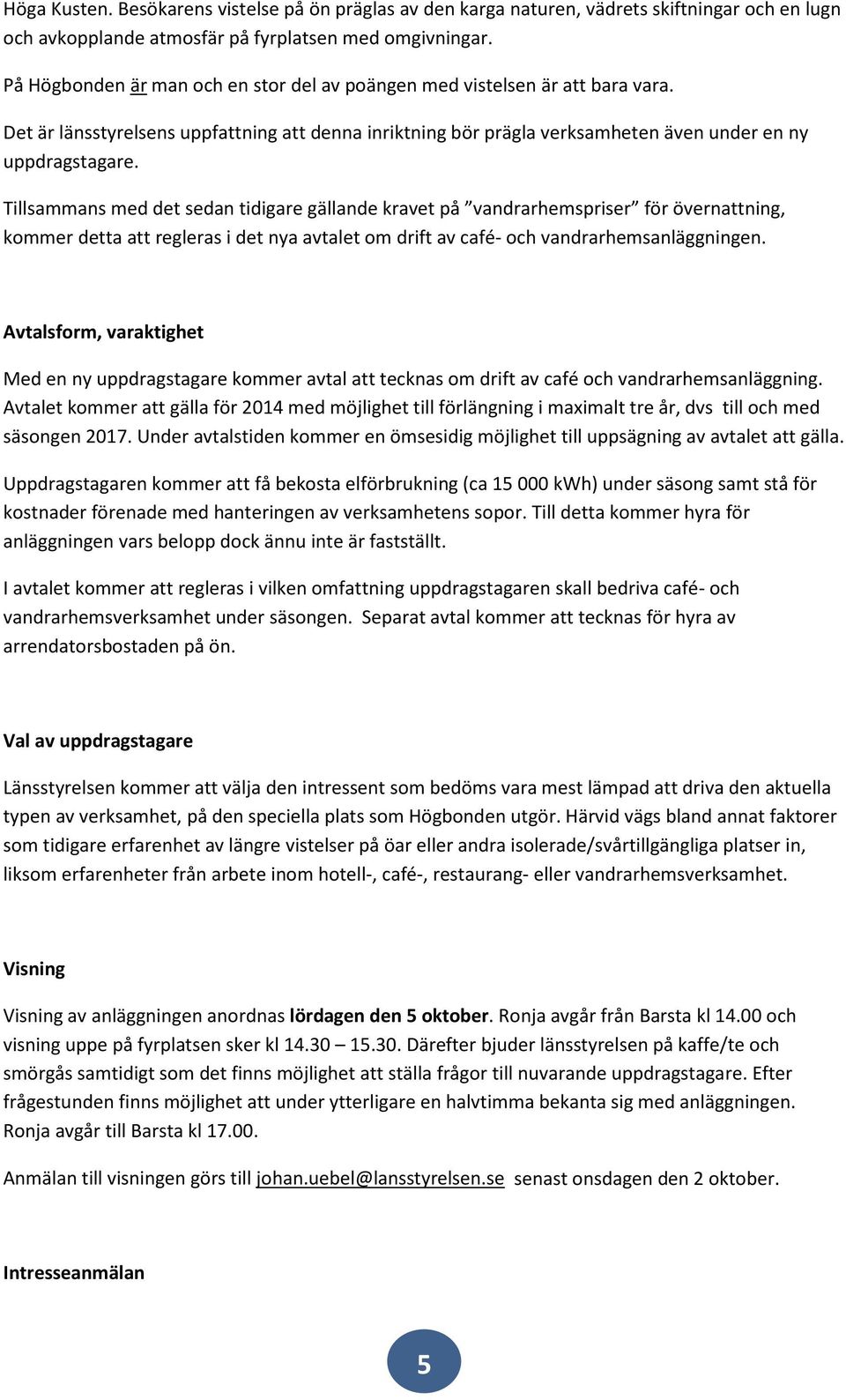 Tillsammans med det sedan tidigare gällande kravet på vandrarhemspriser för övernattning, kommer detta att regleras i det nya avtalet om drift av café- och vandrarhemsanläggningen.