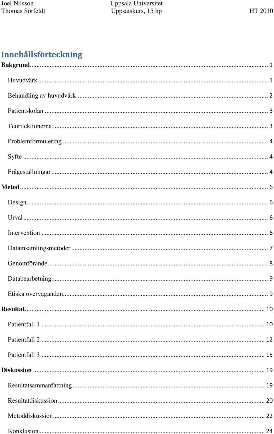 .. 6 Datainsamlingsmetoder... 7 Genomförande... 8 Databearbetning... 9 Etiska överväganden... 9 Resultat... 10 Patientfall 1.