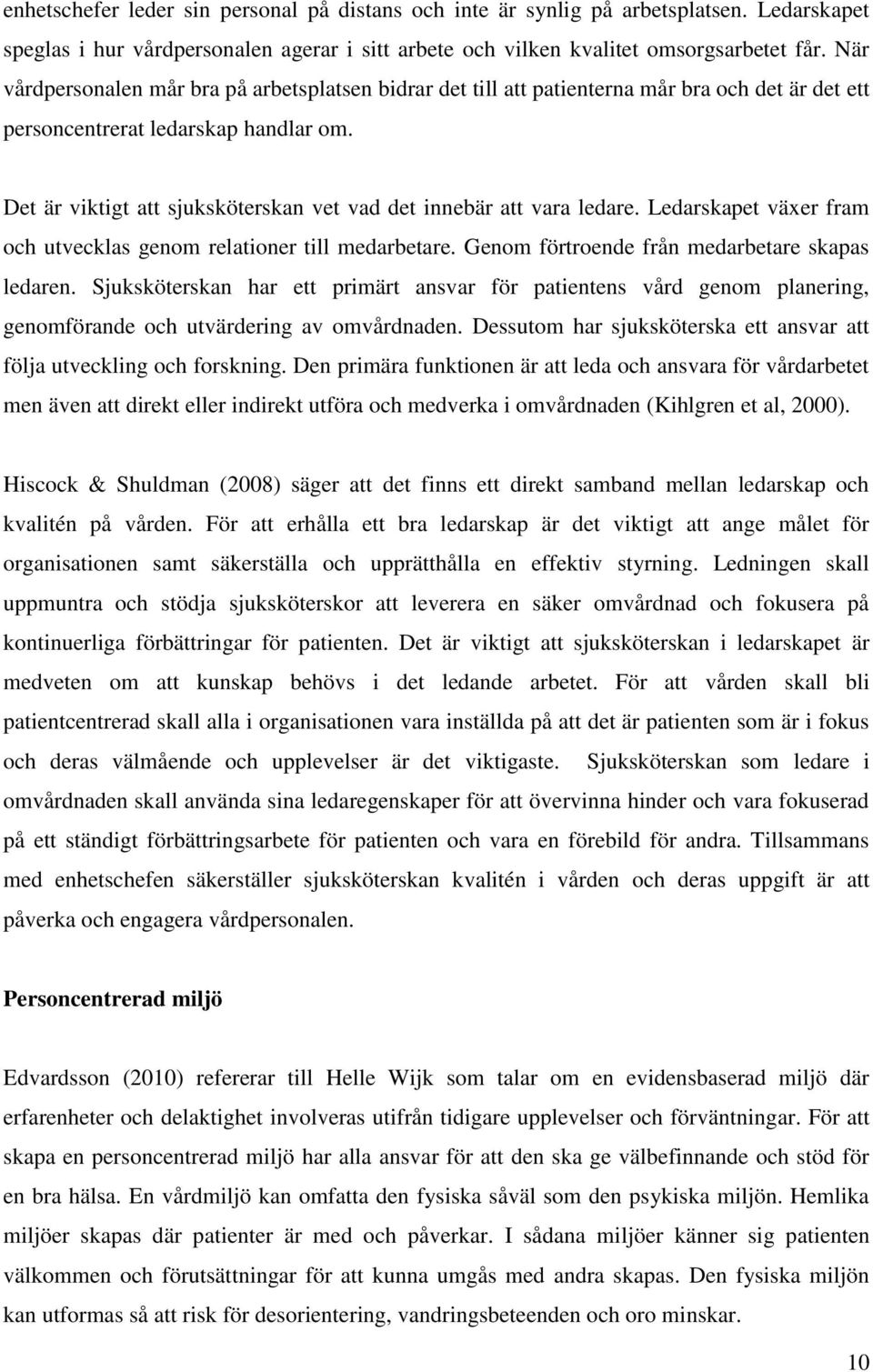 Det är viktigt att sjuksköterskan vet vad det innebär att vara ledare. Ledarskapet växer fram och utvecklas genom relationer till medarbetare. Genom förtroende från medarbetare skapas ledaren.