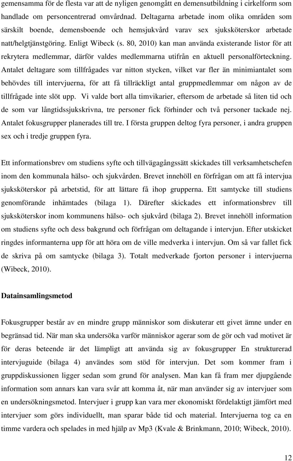 80, 2010) kan man använda existerande listor för att rekrytera medlemmar, därför valdes medlemmarna utifrån en aktuell personalförteckning.